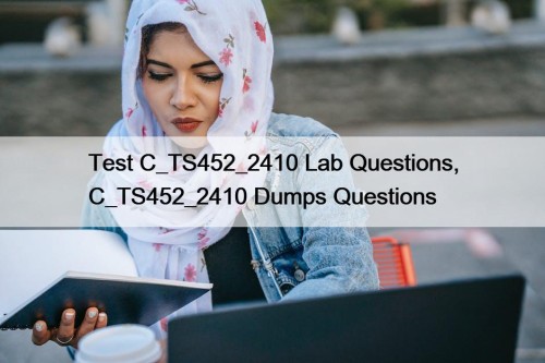 Test C_TS452_2410 Lab Questions, C_TS452_2410 Dumps Questions